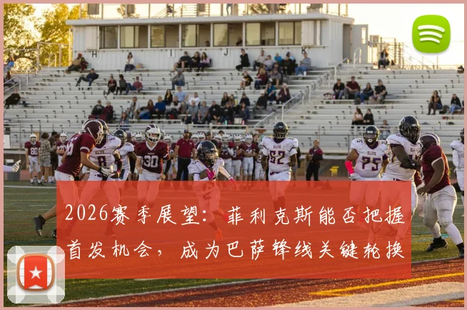 2026赛季展望：菲利克斯能否把握首发机会，成为巴萨锋线关键轮换球员？