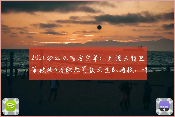 2026浙江队官方罚单：外援米特里策被处6万欧元罚款及全队通报，详解CBA俱乐部纪律管理案例