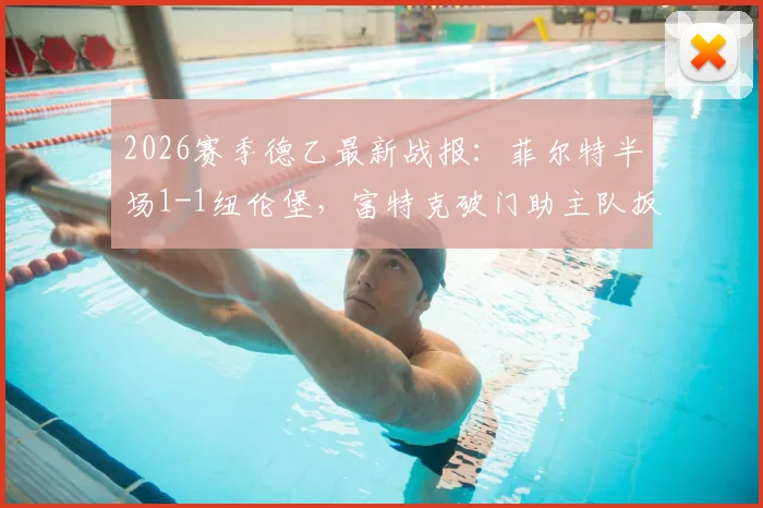 2026赛季德乙最新战报：菲尔特半场1-1纽伦堡，富特克破门助主队扳平，附全场数据技术统计