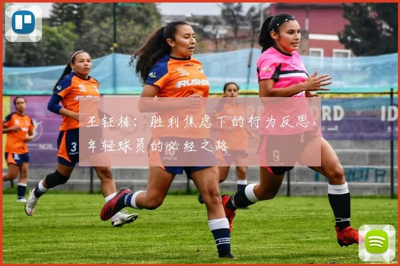 王钰栋：胜利焦虑下的行为反思，年轻球员的必经之路