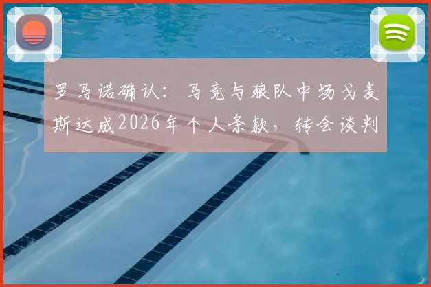 罗马诺确认：马竞与狼队中场戈麦斯达成2026年个人条款，转会谈判进入关键阶段